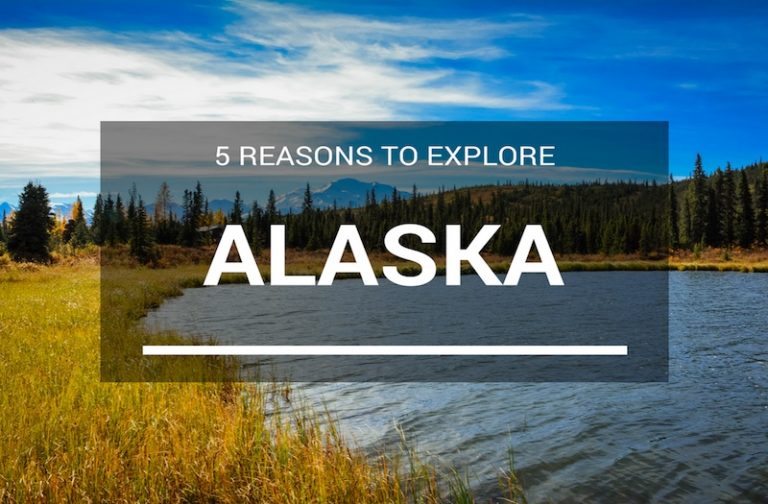5 Epic Reasons You Should Want to Visit Alaska