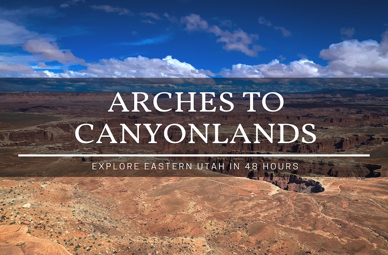 Arches to Canyonlands – How to Enjoy an Amazing 48 Hours